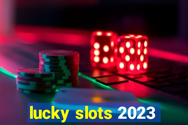 lucky slots 2023
